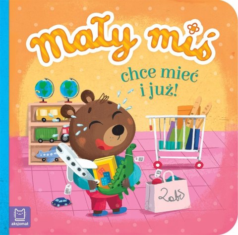 Mały miś chce mieć i już! Książeczka duży format Aksjomat