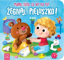 Żegnaj, pieluszko! Mamo, tato, co wy na to? Książeczka Aksjomat