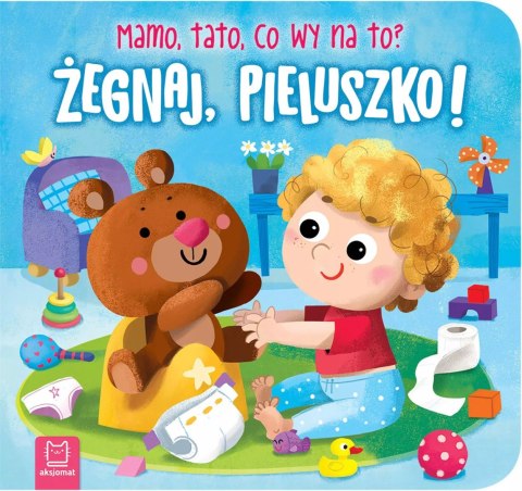 Żegnaj, pieluszko! Mamo, tato, co wy na to? Książeczka Aksjomat