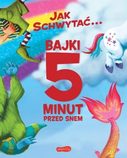 Jak schwytać. Bajki 5 minut przed snem Zbiór Bajek