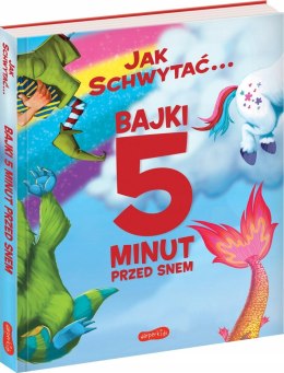 Jak schwytać. Bajki 5 minut przed snem Zbiór Bajek