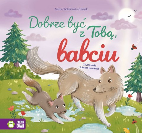 Dobrze być z Tobą, babciu Aniela Cholewińska-Szkolik Zielona Sowa