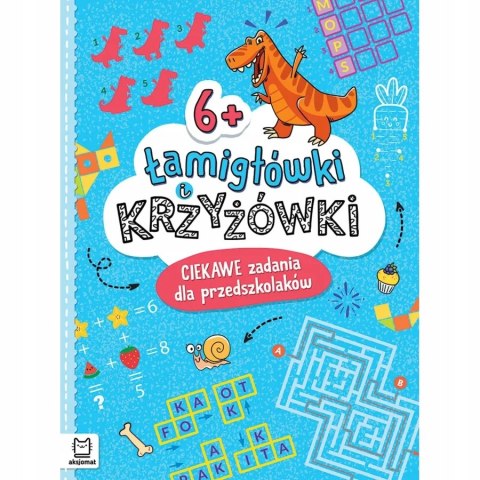 Łamigłówki i krzyżówki Ciekawe zadania dla przedszkolaków 6+ Aksjomat
